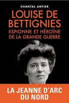 Couverture du livre « Louise de Bettignies ; héroïne et espionne de la Grande Guerre » de Chantal Antier aux éditions Tallandier