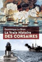 Couverture du livre « La vraie histoire des corsaires » de Dominique Le Brun aux éditions Tallandier