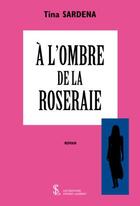 Couverture du livre « A l'ombre de la roseraie » de Sardena Tina aux éditions Sydney Laurent