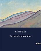 Couverture du livre « Le dernier chevalier » de Paul Feval aux éditions Culturea