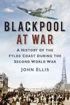 Couverture du livre « Blackpool at War » de John Ellis aux éditions History Press Digital