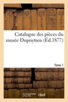 Couverture du livre « Catalogue des pieces du musee dupuytren. tome 1 » de  aux éditions Hachette Bnf