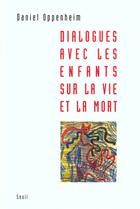 Couverture du livre « Dialogues avec les enfants sur la vie et la mort » de Daniel Oppenheim aux éditions Seuil