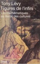 Couverture du livre « Figures de l'infini. les mathematiques au miroir des cultures » de Levy Tony aux éditions Seuil (reedition Numerique Fenixx)