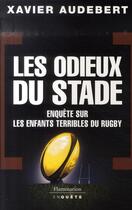 Couverture du livre « Les odieux du stade ; enquête sur les enfants terribles du rugby » de Xavier Audebert aux éditions Flammarion