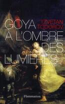 Couverture du livre « Goya à l'ombre des Lumières » de Tzvetan Todorov aux éditions Flammarion