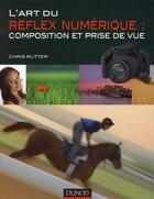 Couverture du livre « L'art du reflex numérique ; composition et prise de vue » de Chris Rutter aux éditions Dunod