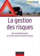 Couverture du livre « La gestion des risques ; dans les établissements et services sociaux et médico-sociaux » de Eric Zolla aux éditions Dunod