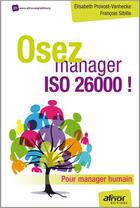 Couverture du livre « Osez manager ISO 26000 ! pour manager humain » de Elisabeth Provost-Vanheck et Francois Sibille aux éditions Afnor