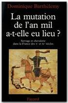 Couverture du livre « La Mutation de l'an mil a-t-elle eu lieu ? : Servage et chevalerie dans la France des Xe et XIe siècles » de Dominique Barthelemy aux éditions Fayard