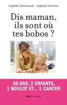 Couverture du livre « Dis Maman, ils sont où tes bobos ? 30 ans, 2 enfants, 1 boulot et 1 cancer » de Isabelle Denervaud et Isabelle Viennois aux éditions Albin Michel