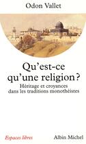 Couverture du livre « Qu'est-ce qu'une religion ? ; héritage et croyances dans les traditions monothéistes » de Odon Vallet aux éditions Albin Michel