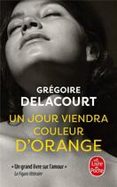 Couverture du livre « Un jour viendra couleur d'orange » de Gregoire Delacourt aux éditions Lgf