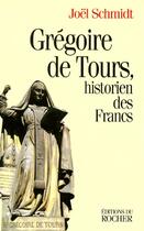 Couverture du livre « Gregoire de tours - historien des francs » de Joel Schmidt aux éditions Rocher