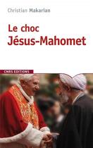 Couverture du livre « Le choc Jésus-Mahomet » de Christian Makarian aux éditions Cnrs