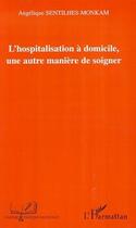 Couverture du livre « Hospitalisation à domicile, une autre manière de soigner » de Angelique Sentilhes-Monkam aux éditions L'harmattan