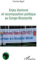 Couverture du livre « Enjeu électoral et recomposition politique au Congo-Brazzaville » de Etanislas Ngodi aux éditions L'harmattan