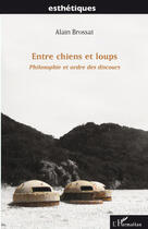 Couverture du livre « Entre chiens et loups ; philosophie et ordre des discours » de Alain Brossat aux éditions Editions L'harmattan