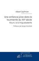 Couverture du livre « Une enfance juive dans la tourmente du XX siècle ; Nouni, roi d'Aiguebellette » de Albert Szyfman aux éditions Le Manuscrit