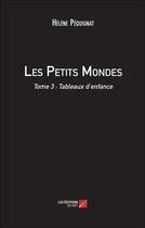 Couverture du livre « Les petits mondes t.3 ; tableaux d'enfance » de Helene Pequignat aux éditions Editions Du Net