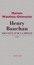 Couverture du livre « Henry Bauchau ; sous l'éclat de la Sibylle » de Watthee-Delmotte Myriam aux éditions Editions Actes Sud