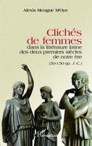 Couverture du livre « Clichés de femmes dans la littérature latine des deux premiers siècles de notre ère : 50-150 ap. J.C. » de Alexis Mengue M'Oye aux éditions Editions L'harmattan