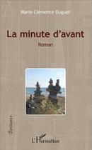 Couverture du livre « La minute d'avant » de Marie-Clemence Duguet aux éditions L'harmattan