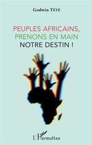 Couverture du livre « Peuples africains, prenons en main notre destin » de Tetevi Godwin Tete-Adjalogo aux éditions L'harmattan