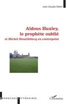 Couverture du livre « Aldous Huxley, le prophète oublié et Michel Houellebecq en contrepoint » de Mary Jean-Claude aux éditions L'harmattan