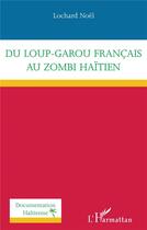 Couverture du livre « Du loup-garou francais au zombi haïtien » de Lochard Noel aux éditions L'harmattan