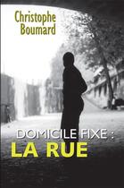 Couverture du livre « Domicile fixe : la rue » de Christophe Boumard aux éditions Empreinte Temps Present