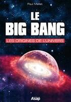 Couverture du livre « Le big bang - Les origines de l'univers » de Paul Mallet aux éditions Editions Asap