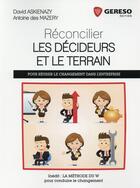 Couverture du livre « Réconcilier les décideurs et le terrain ; pour réussir le changement dans l'entreprise » de David Askienazy et Antoine Des Mazery aux éditions Gereso