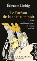 Couverture du livre « Le parfum de la chatte en noir » de Etienne Liebig aux éditions La Musardine