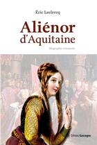 Couverture du livre « Aliénor d'Aquitaine ; biographie romancée » de Eric Leclercq aux éditions Gascogne