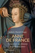 Couverture du livre « Anne de France : gouverner au féminin à la Renaissance » de David-Chapy Aubree aux éditions Passes Composes