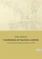 Couverture du livre « Constitutions de l'ancienne confrÃ©rie : les constitutions des Francs-MaÃ§ons de 1723 » de James Anderson aux éditions Culturea