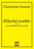 Couverture du livre « Hilarité confite ; cas contact de cas social » de Christophe Esnault aux éditions Cactus Inebranlable