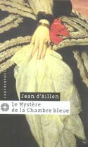 Couverture du livre « Les enquêtes de Louis Fronsac Tome 3 : le mystère de la chambre bleue » de Jean D' Aillon aux éditions Editions Du Masque