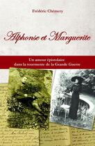 Couverture du livre « Alphonse et Marguerite ; une histoire d'amour singulière dans le tourment de la Grande Guerre » de Frederic Chemery aux éditions Courrier Du Livre