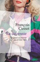 Couverture du livre « La décennie ; le grand cauchemar des années 1980 » de Francois Cusset aux éditions La Decouverte