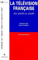 Couverture du livre « TELEVISION FRANCAISE AU JOUR LE JOUR (LA) » de Jost/Leblanc aux éditions Economica