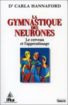 Couverture du livre « La gymnastique des neurones - le cerveau et l'apprentissage » de Hannaford Dr. Carla aux éditions Grancher