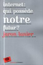 Couverture du livre « Internet ; qui possède notre futur ? » de Jaron Lanier aux éditions Le Pommier