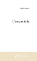 Couverture du livre « L'Amour Fade » de Pottier Marc aux éditions Le Manuscrit