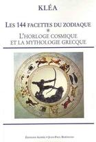 Couverture du livre « Les 144 facettes du zodiaque t.1 ; l'horloge cosmique et la mythologie grèque » de Klea aux éditions Alphee.jean-paul Bertrand