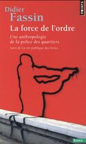 Couverture du livre « La force de l'ordre ; une anthropologie de la police des quartiers » de Didier Fassin aux éditions Points