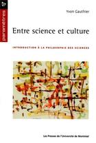 Couverture du livre « Entre science et culture - introduction a la philosophie des sciences » de Yvon Gauthier aux éditions Pu De Montreal