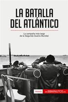 Couverture du livre « La batalla del AtlÃ¡ntico : La campaÃ±a mÃ¡s larga de la Segunda Guerra Mundial » de Martin Wilfart aux éditions 50minutos.es