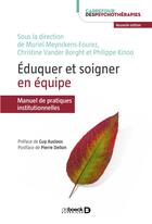 Couverture du livre « Éduquer et soigner en équipe ; manuel de pratiques institutionnelles (2e édition) » de Philippe Kinoo et Christine Vander Borght et Muriel Meynckens-Fourez aux éditions De Boeck Superieur